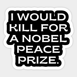 I would kill for a Nobel Peace Prize. Sticker